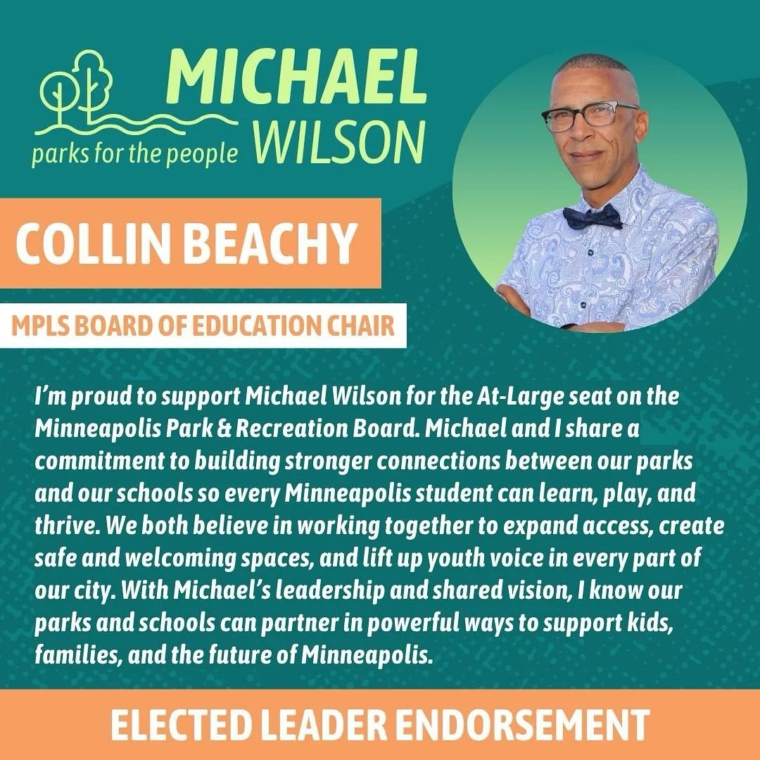 I’m so excited to have the support of MPS Board Chair Collin Beachy! The relationship between Parks and Public Schools is a critical part of our social fabric in Minneapolis, and we all benefit when this relationship thrives!
