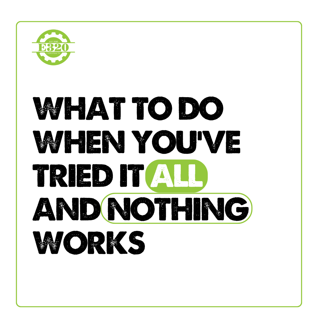 What To Do When You’ve Tried It All and Nothing Works