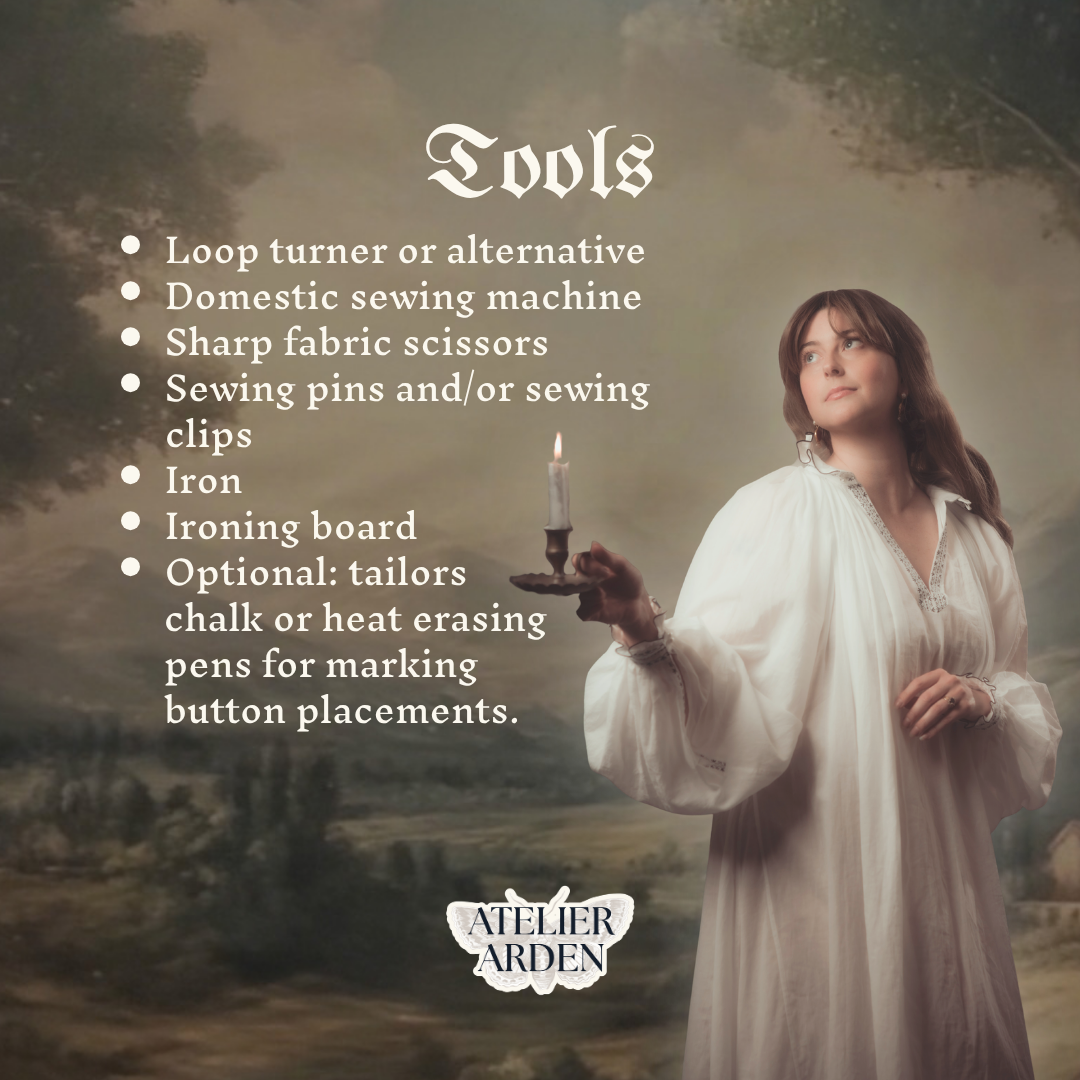 Tools - Loop turner or alternative Domestic sewing machine Sharp fabric scissors Sewing pins and/or sewing clips Iron Ironing board Optional: tailors        chalk or heat erasing        pens for marking button placements.