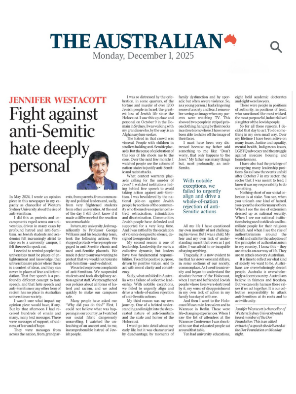      

 
   The Australian, 1 December 2025  Why my fight against anti-Semitism is deeply personal  By Jennifer Westacott AC, Guardian - The Dor Foundation  R  ead the article online at The Australian      In May 2024, I wrote an opinion piece in thi
