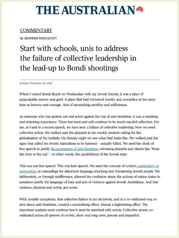      

 
   The Australian, 20 December 2025  Start with schools, unis to address the failure of collective leadership in the lead-up to Bondi shootings  By Jennifer Westacott AC, Guardian - The Dor Foundation  Read the article online at The Australi