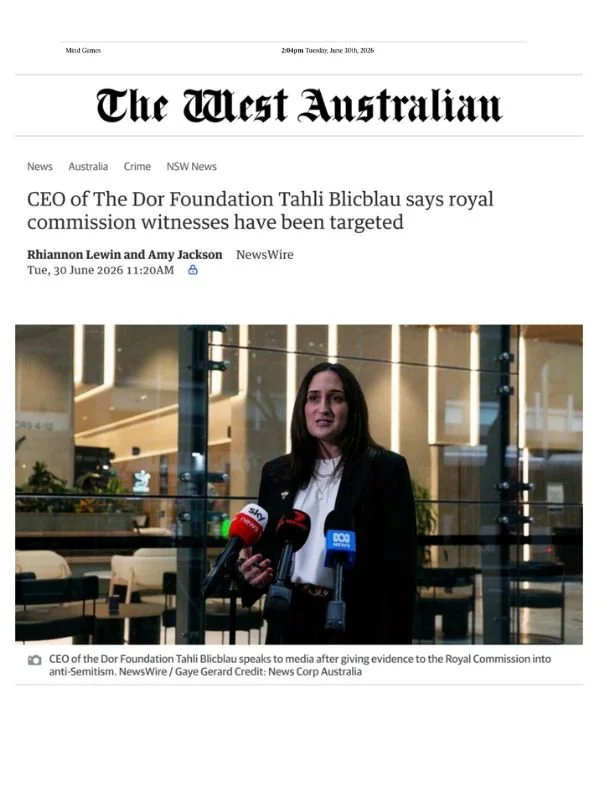       
  
    The West Australian, 30 June 2026  CEO of The Dor Foundation Tahli Blicblau says royal commission witnesses have been targeted  By Rhiannon Lewin and Amy Jackson  From  The West Australian    Witnesses who have given evidence into a hat