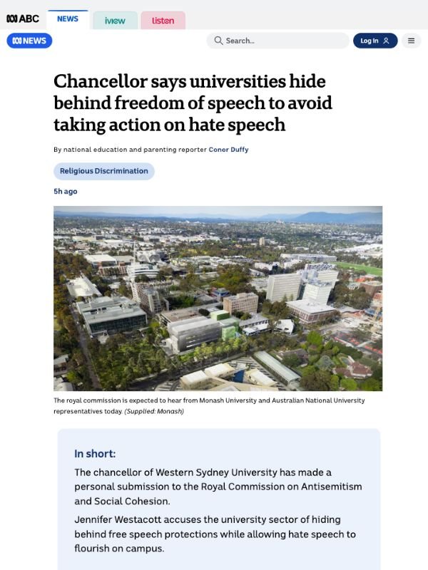       
  
    ABC, 16 July 2026   Chancellor says universities hide behind freedom of speech to avoid taking action on hate speech   By Conor Duffy  From  ABC   The chancellor of Western Sydney University has criticised other university leaders and l