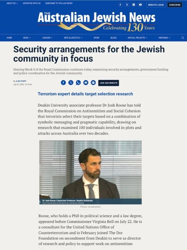       
  
    Australian Jewish News, 22 July 2026   Security arrangements for the Jewish community in focus   From  Australian Jewish News   Deakin University associate professor Dr Josh Roose has told the Royal Commission on Antisemitism and Social