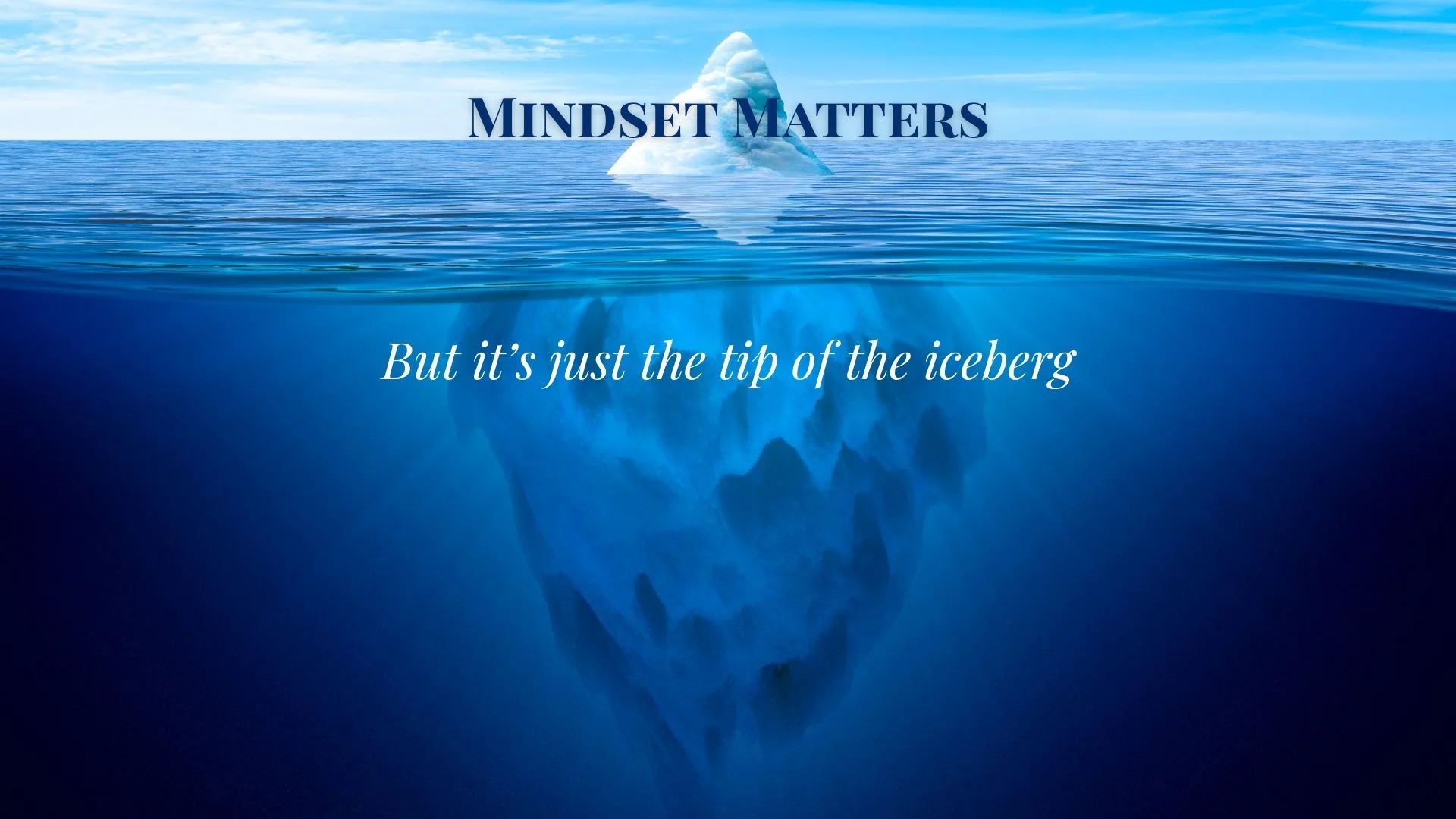 Mindset Matters but it’s just the Tip of the Iceberg
