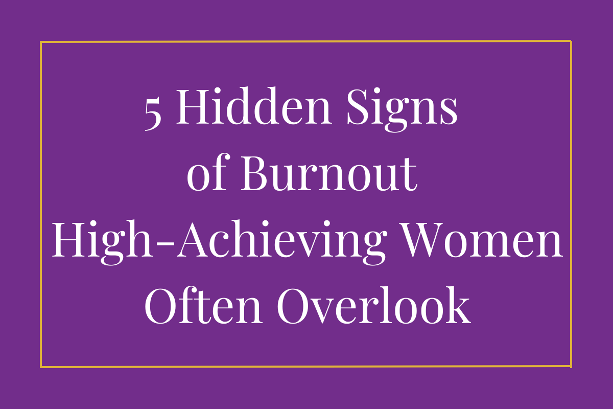5 Hidden Signs of Burnout High-Achieving Women Often Overlook