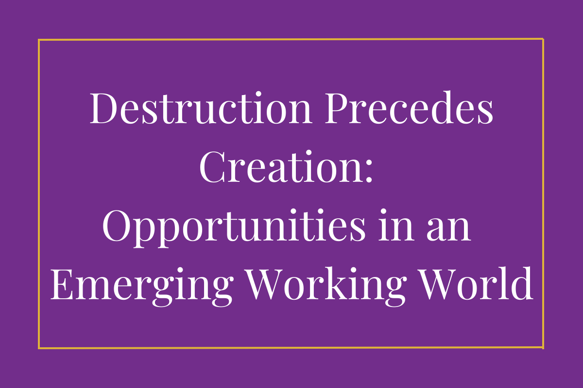 Destruction Precedes Creation: Opportunities in an Emerging Working World