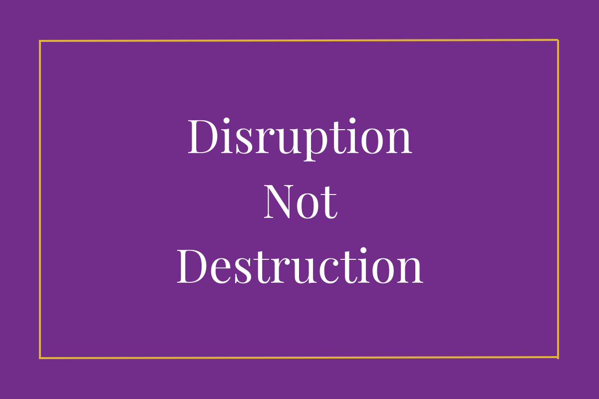 Disruption, not Destruction