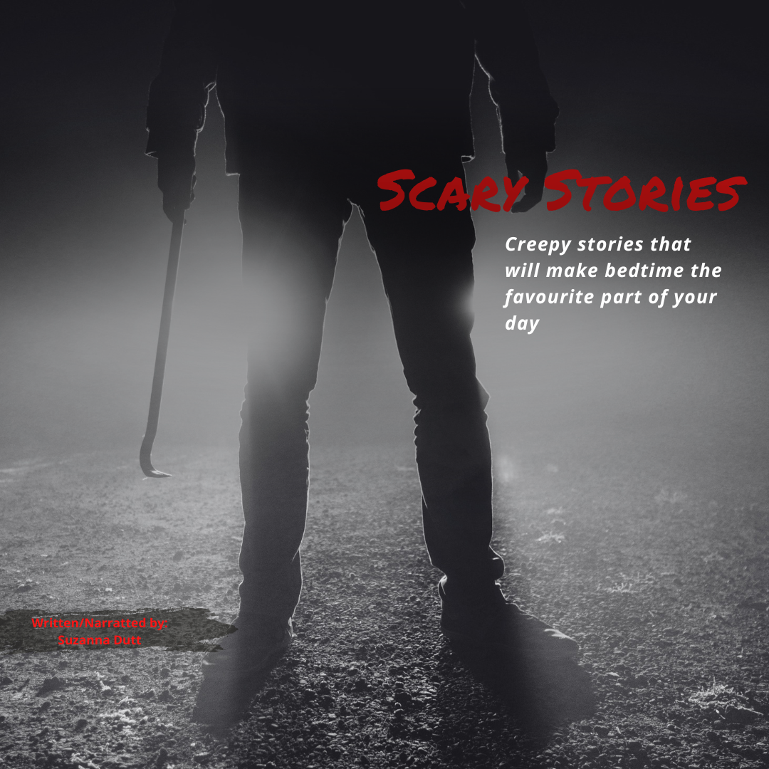 The silhouette of a person holding a crowbar stands on a foggy ground, with the backlit reducing visibility to details. Overlaid text reads "Scary Stories" in red, followed by smaller white text: "Creep stories that will make bedtime the favourite part of your day." Red text at the bottom left says "Written/Narrated by: Suzanna Dutt."
