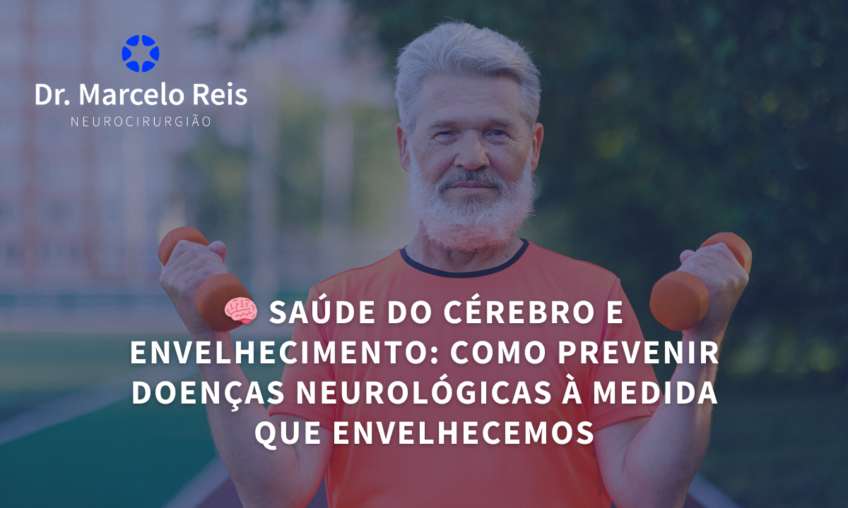 🧠 Saúde do Cérebro e Envelhecimento: Como Prevenir Doenças Neurológicas à Medida que Envelhecemos
