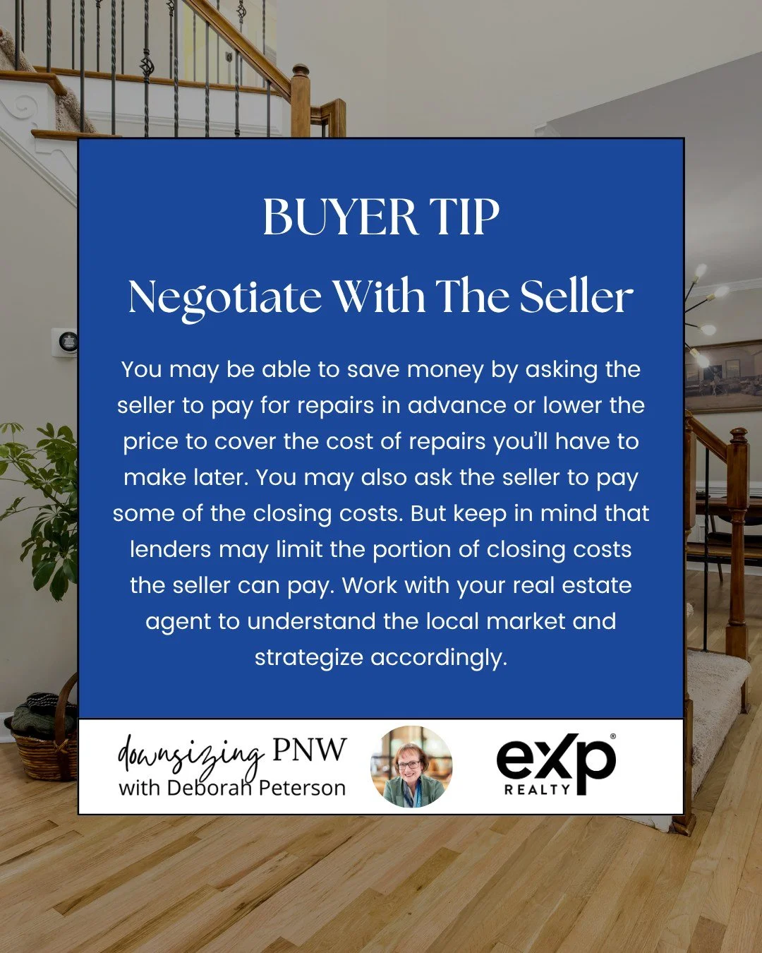 Buyer Tip - February

Negotiate With The Seller 
You may be able to save money by asking the seller to pay for repairs in advance or lower the price to cover the cost of repairs you&rsquo;ll have to make later. You may also ask the seller to pay some
