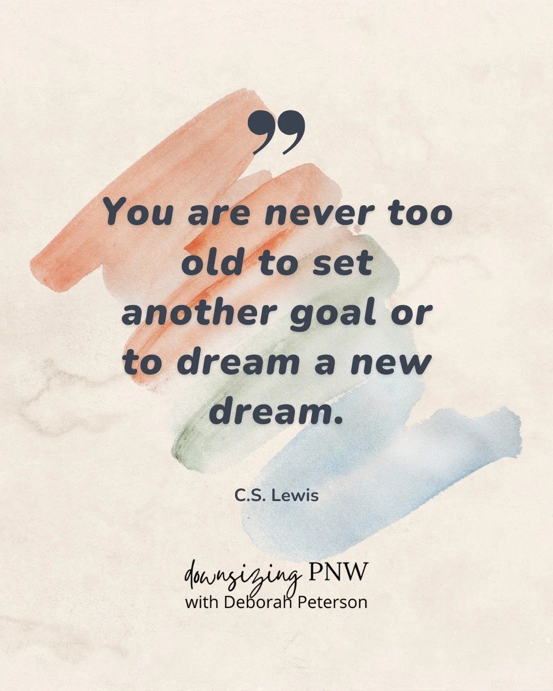 "You are never too old to set another goal or to dream a new dream." - C.S. Lewis
.
.
.
.
#DeborahPeterson #DownsizingPNW #eXpRealty #BothellRealEstate #InspirationalQuotes