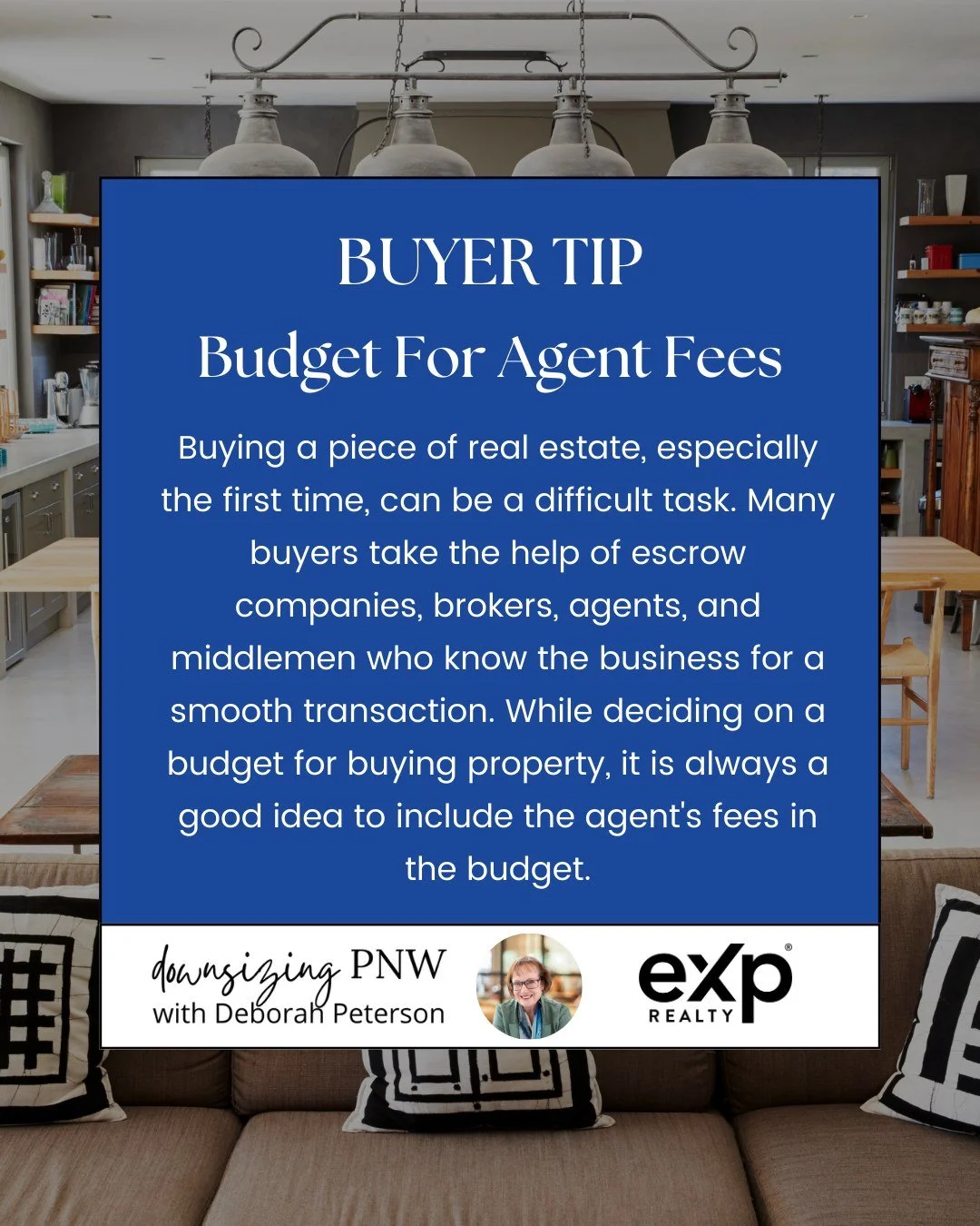 Buyer Tip - April

Budget For Agent Fees 
Buying a piece of real estate, especially the first time, can be a difficult task. Many buyers take the help of escrow companies, brokers, agents, and middlemen who know the business for a smooth transaction.