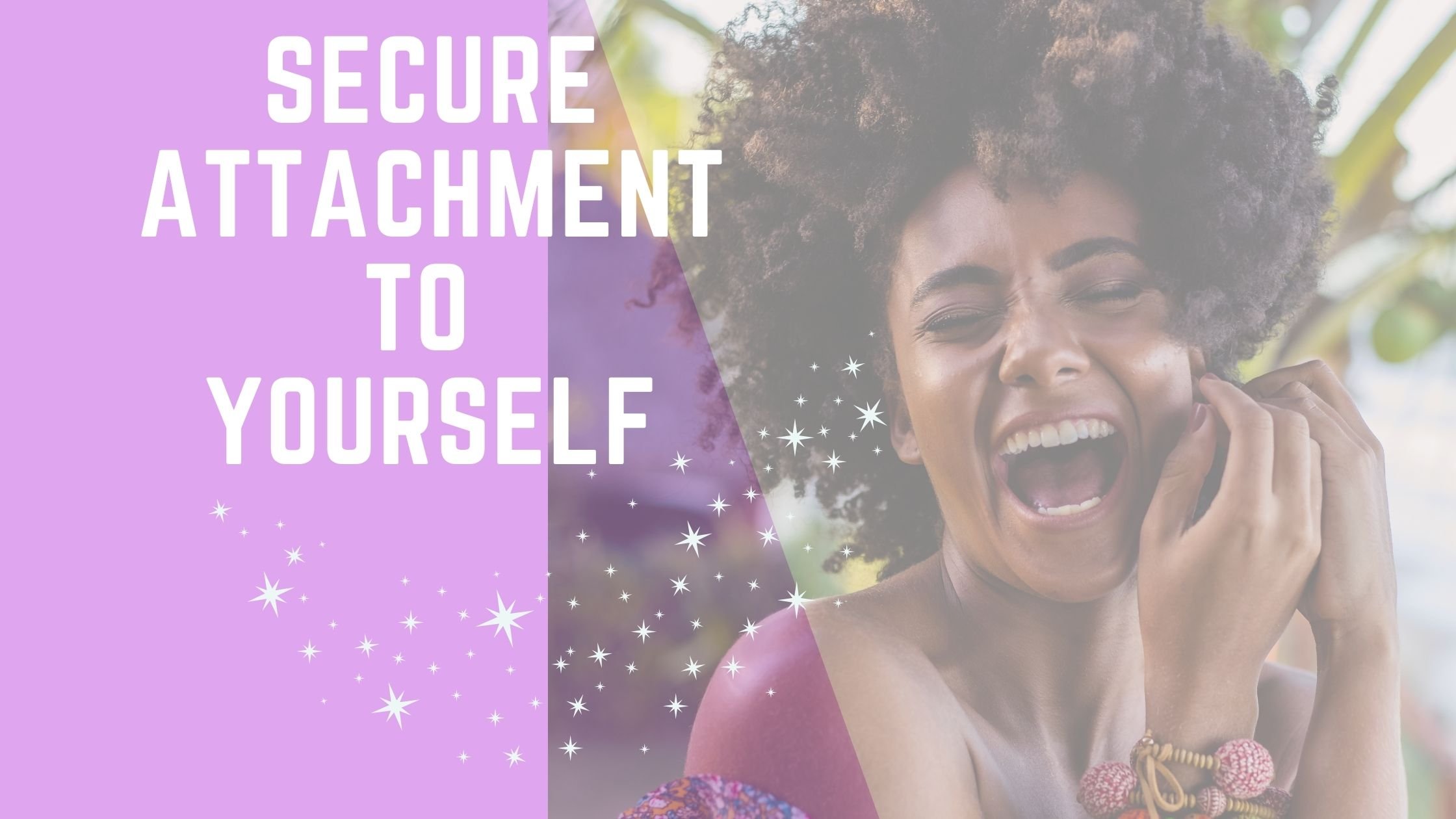 Safe, Seen, Soothed: Building Secure Attachment to Yourself