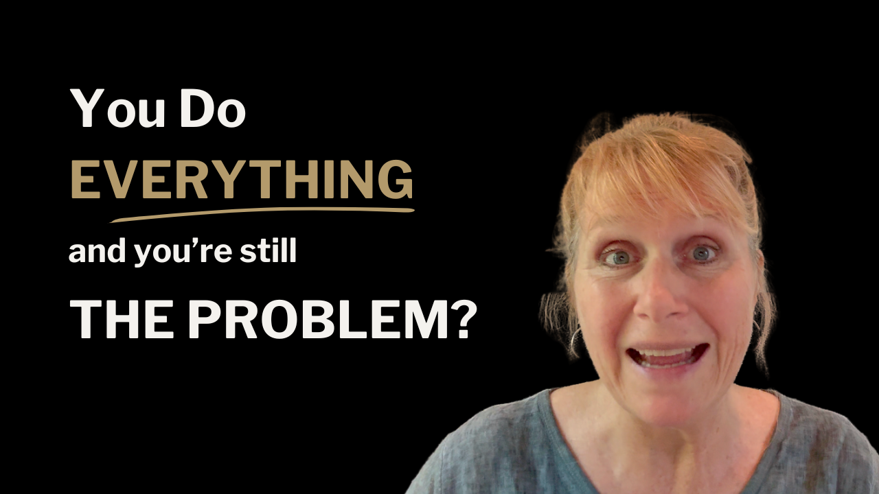 You do everything and you’re still the problem?