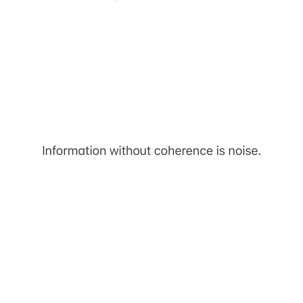 Information without coherence is noise.