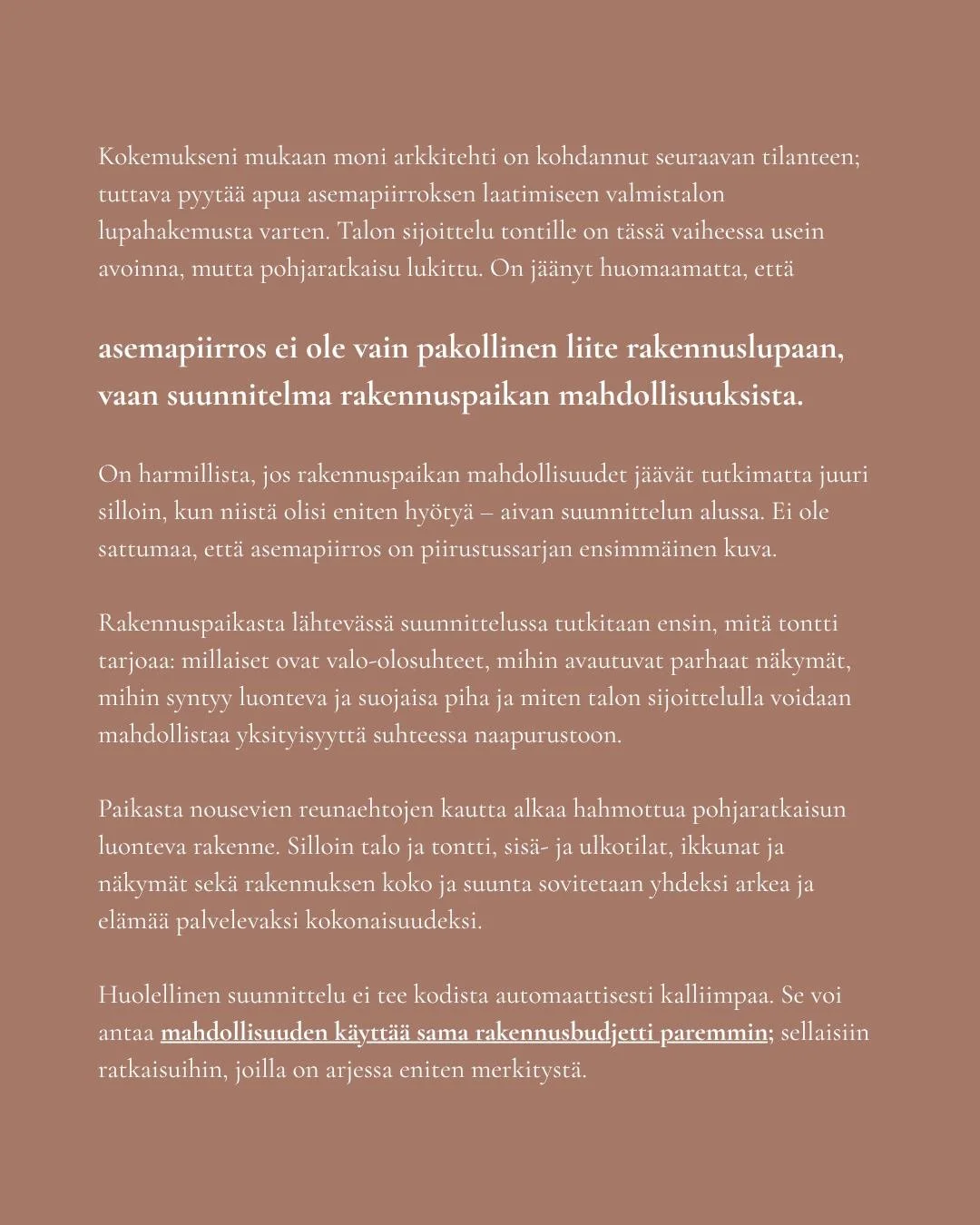 Kodin suunnittelussa yksi t&auml;rkeimmist&auml; vaiheista tapahtuu siis aivan alussa, ennen kuin pohjapiirros ja huonetilojen konkretia alkavat hallita ajatuksia.

Rakennuspaikkaa tulee tarkastella kokonaisuutena: Mist&auml; aurinko nousee ja mihin 