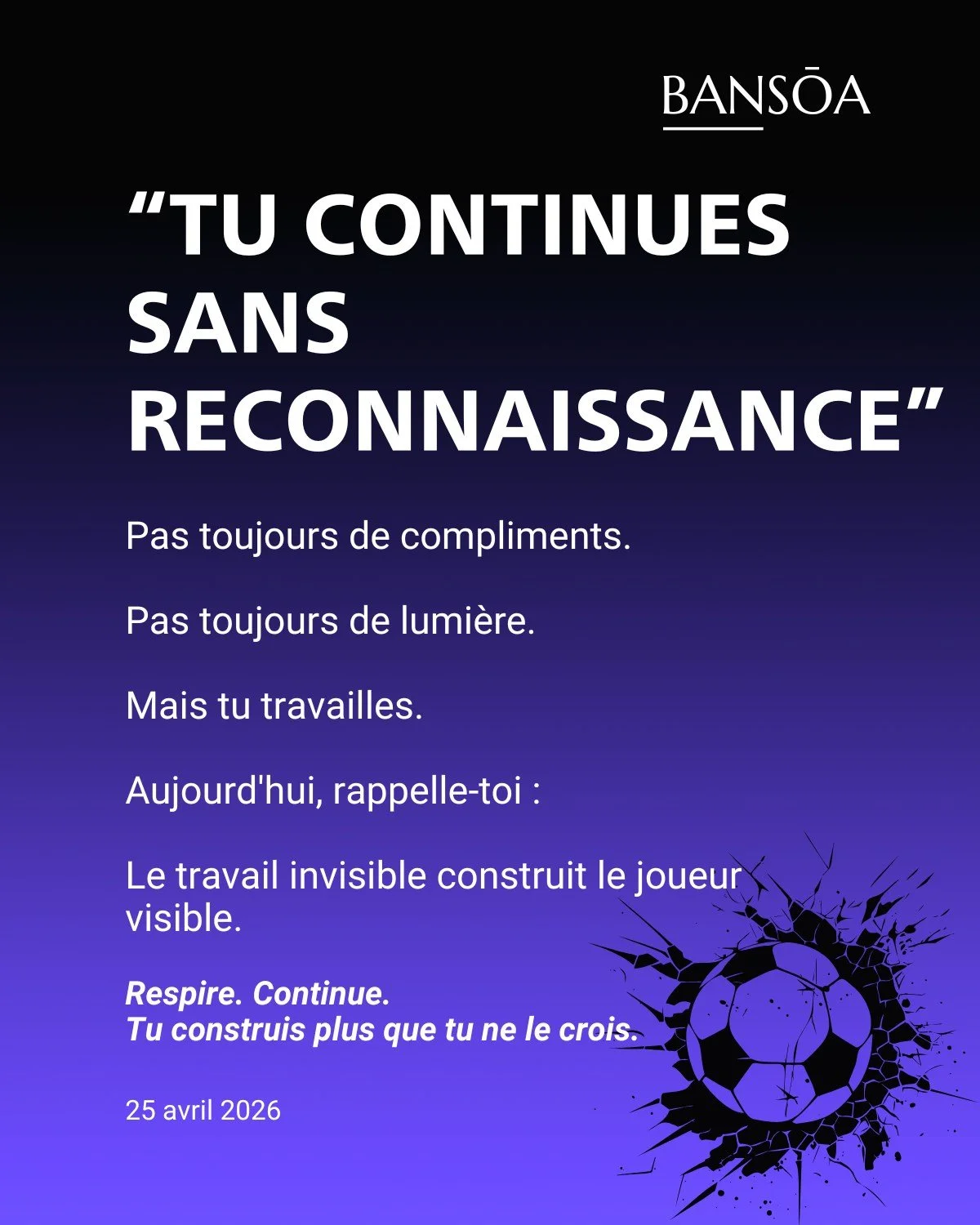 &ldquo;Tu continues sans reconnaissance&rdquo;

Pas toujours de compliments.

Pas toujours de lumi&egrave;re.

Mais tu travailles.

Aujourd&rsquo;hui, rappelle-toi :

Le travail invisible construit le joueur visible.

Respire. Continue. Tu construis 