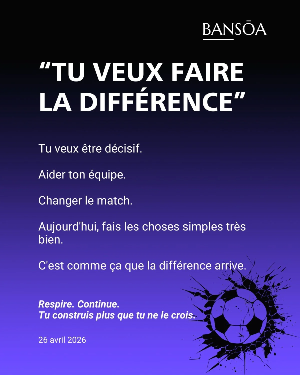 &ldquo;Tu veux faire la diff&eacute;rence&rdquo;

Tu veux &ecirc;tre d&eacute;cisif.

Aider ton &eacute;quipe.

Changer le match.

Aujourd&rsquo;hui, fais les choses simples tr&egrave;s bien.

C&rsquo;est comme &ccedil;a que la diff&eacute;rence arri