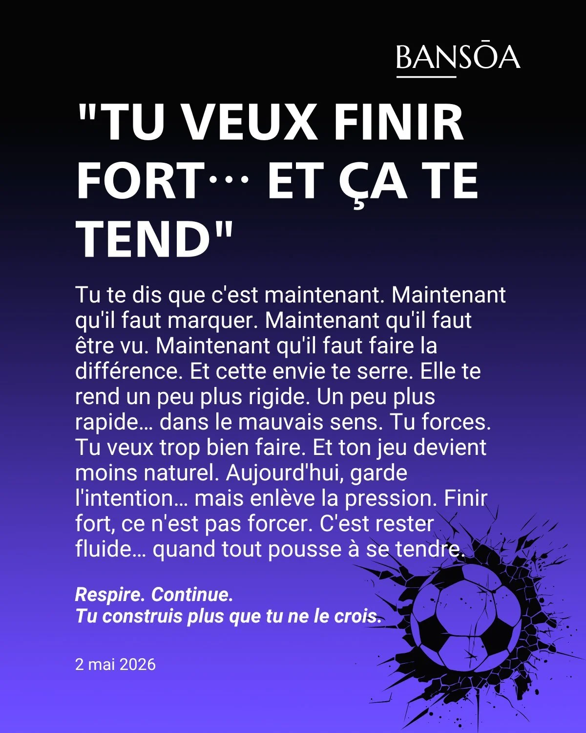 &ldquo;Tu veux finir fort&hellip; et &ccedil;a te tend&rdquo;

Tu te dis que c&rsquo;est maintenant.

Maintenant qu&rsquo;il faut marquer.
Maintenant qu&rsquo;il faut &ecirc;tre vu.
Maintenant qu&rsquo;il faut faire la diff&eacute;rence.

Et cette en