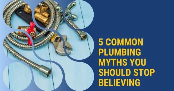 5 Common Plumbing Myths You Should Stop Believing
