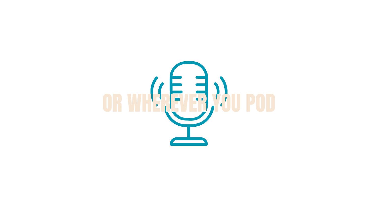Podcast microphone icon with the text 'OR WHEREVER YOU POD' displayed in front of it.