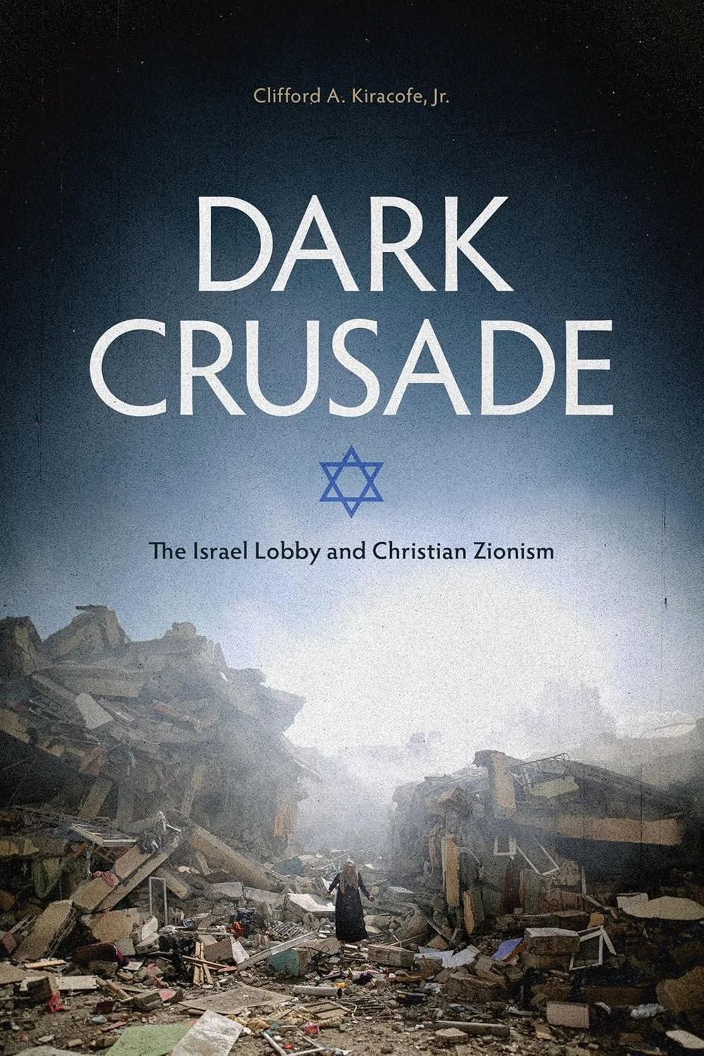 Book cover titled "Dark Crusade" by Clifford A. Kiracofe Jr., with a subtitle "The Israel Lobby and Christian Zionism." The cover features a scene of destruction with collapsed buildings and a person walking among rubble, and a blue Star of David symbol.