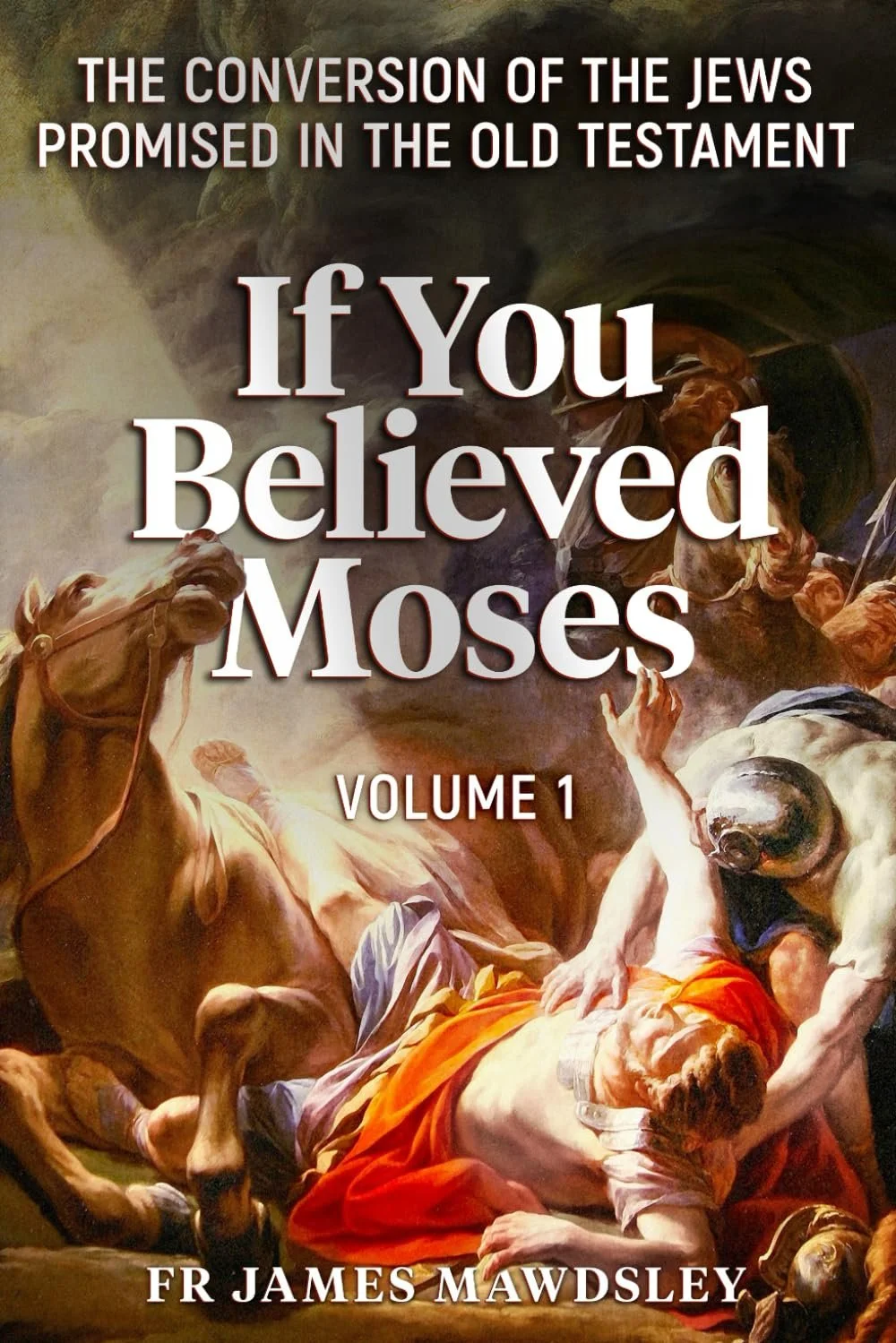 Book cover titled 'The Conversion of the Jews Promised in the Old Testament. If You Believed Moses, Volume 1 by Fr James Mawdsley', with a religious painting depicting a biblical scene showing men, horses, and dramatic gestures.