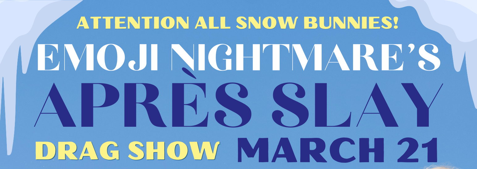 APRES SLAY- DRAG SHOW W/EMOJI NIGHTMARE. AFTER DANCE PARTY w/DJ cRAIG mITCHELL. $$