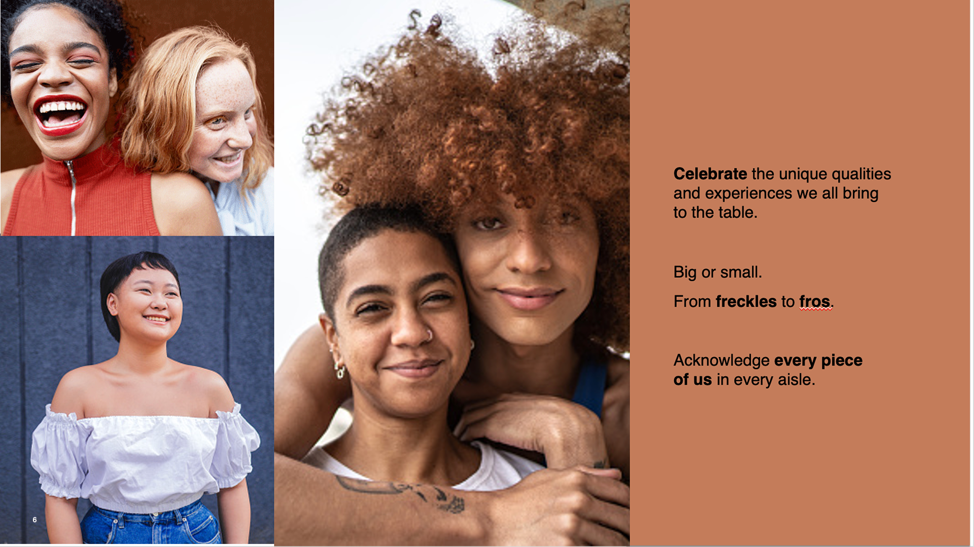 Helping multicultural communities and unique beauties the ability to see themselves in the aisle rather than airbrushed supermodels.