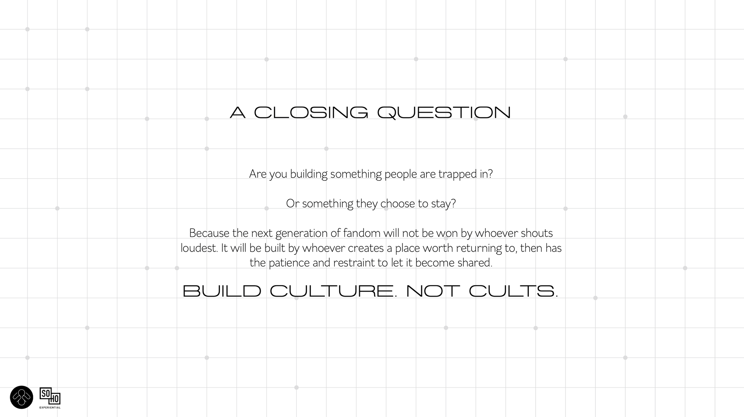 A Closing Question: Are you building something people are trapped in? Or something they choose to stay in? Build culture, not cults.