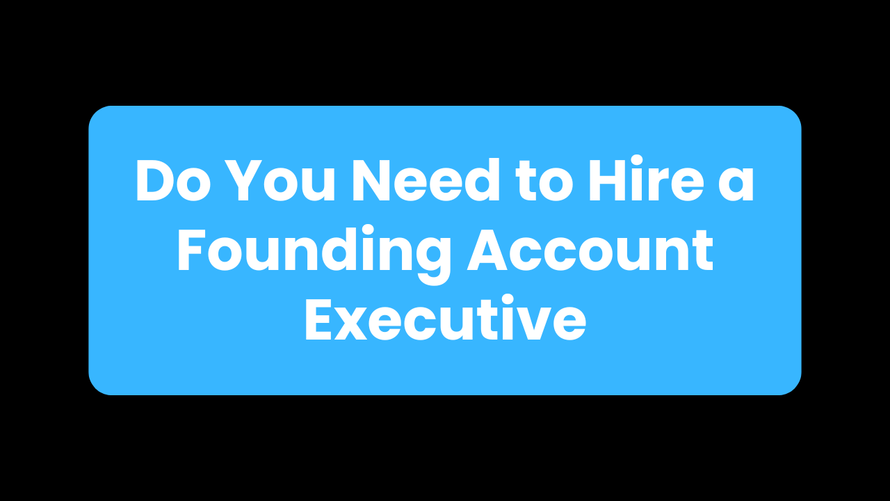 Do You Need to Hire a Founding Account Executive?