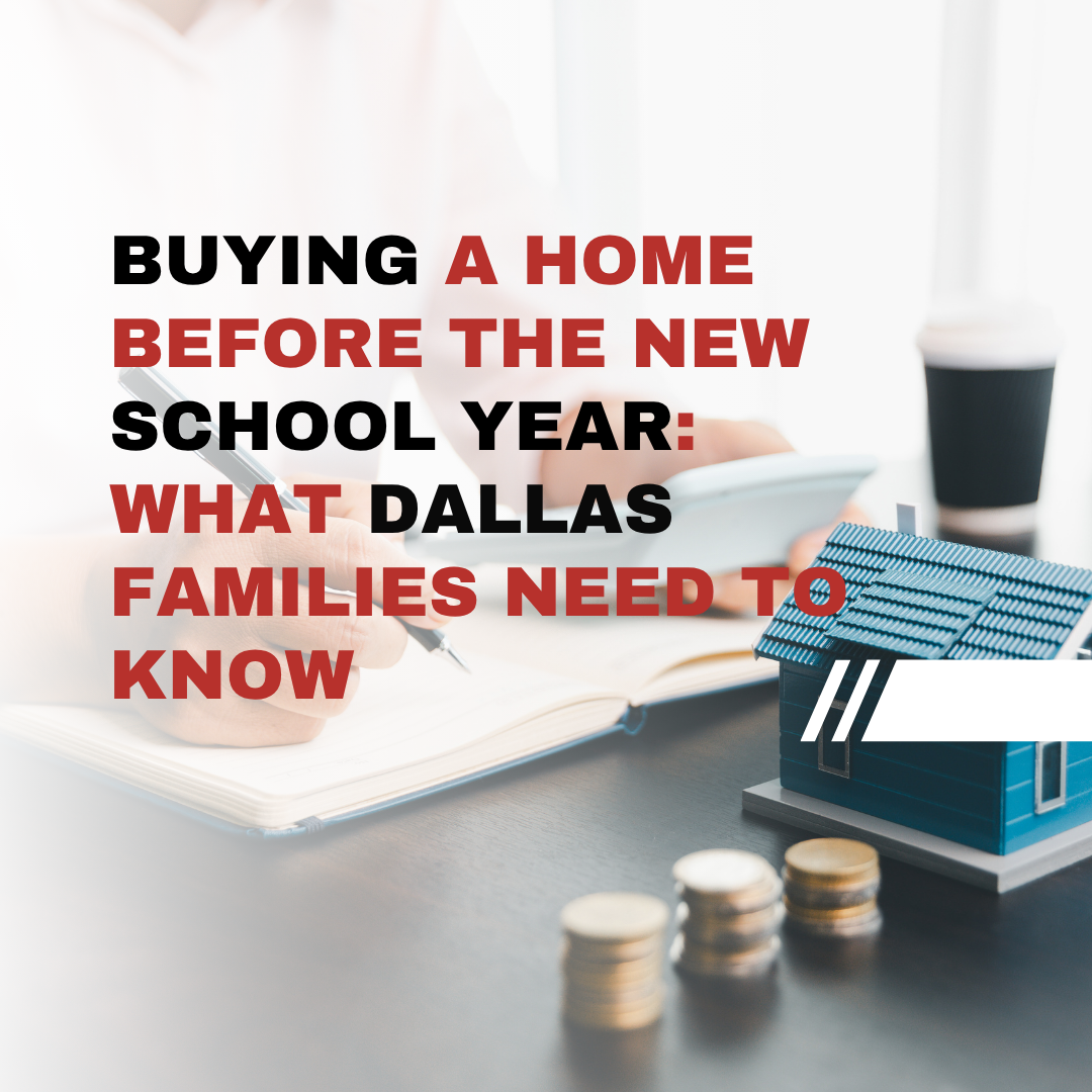 Buying a Home Before the New School Year: What Dallas Families Need to Know