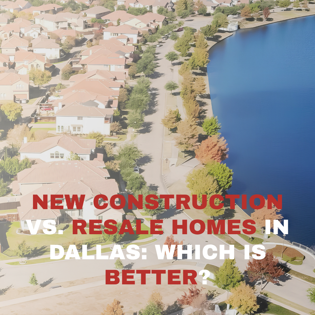 New Construction vs. Resale Homes in Dallas: Which Is Better?