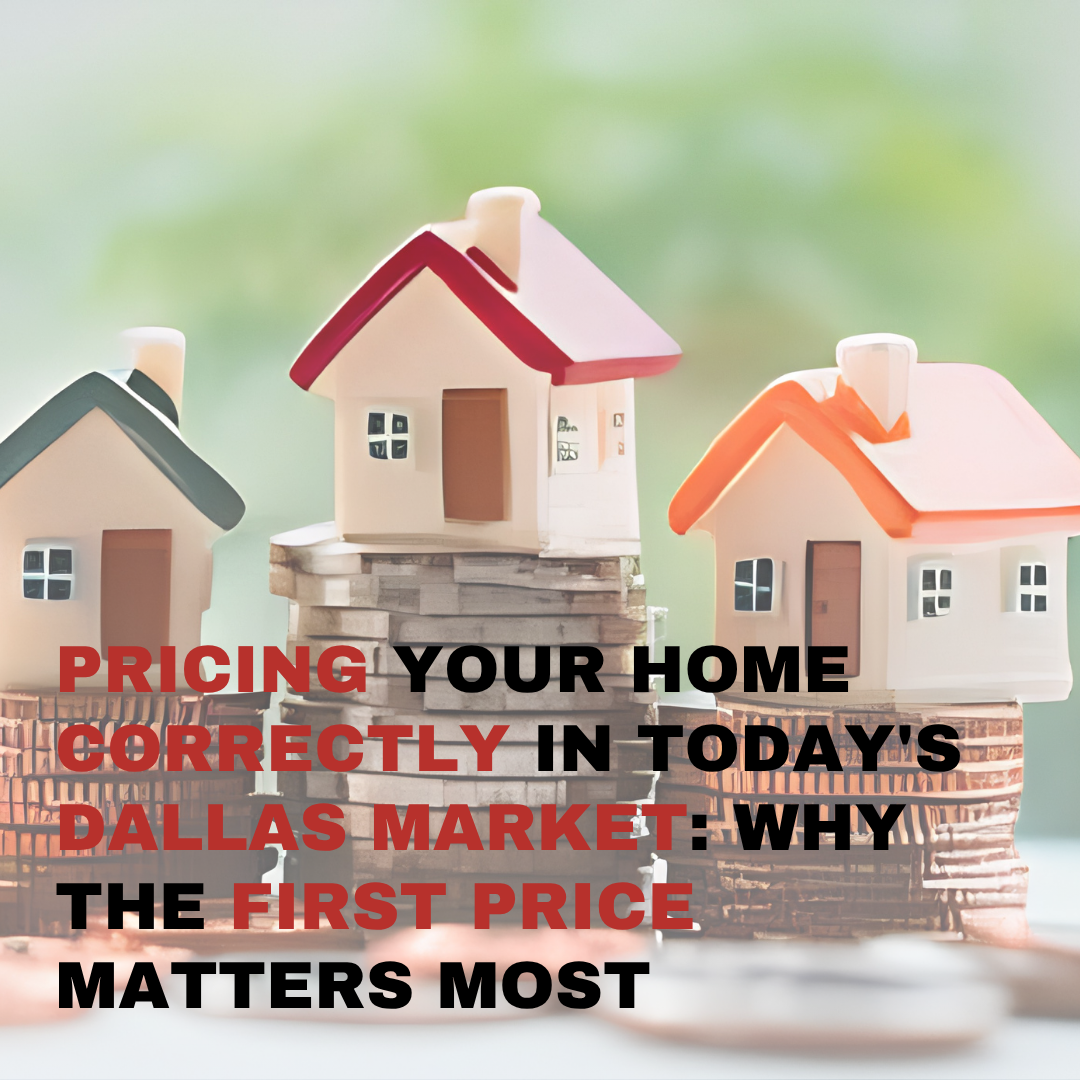Pricing Your Home Correctly in Today's Dallas Market: Why the First Price Matters Most