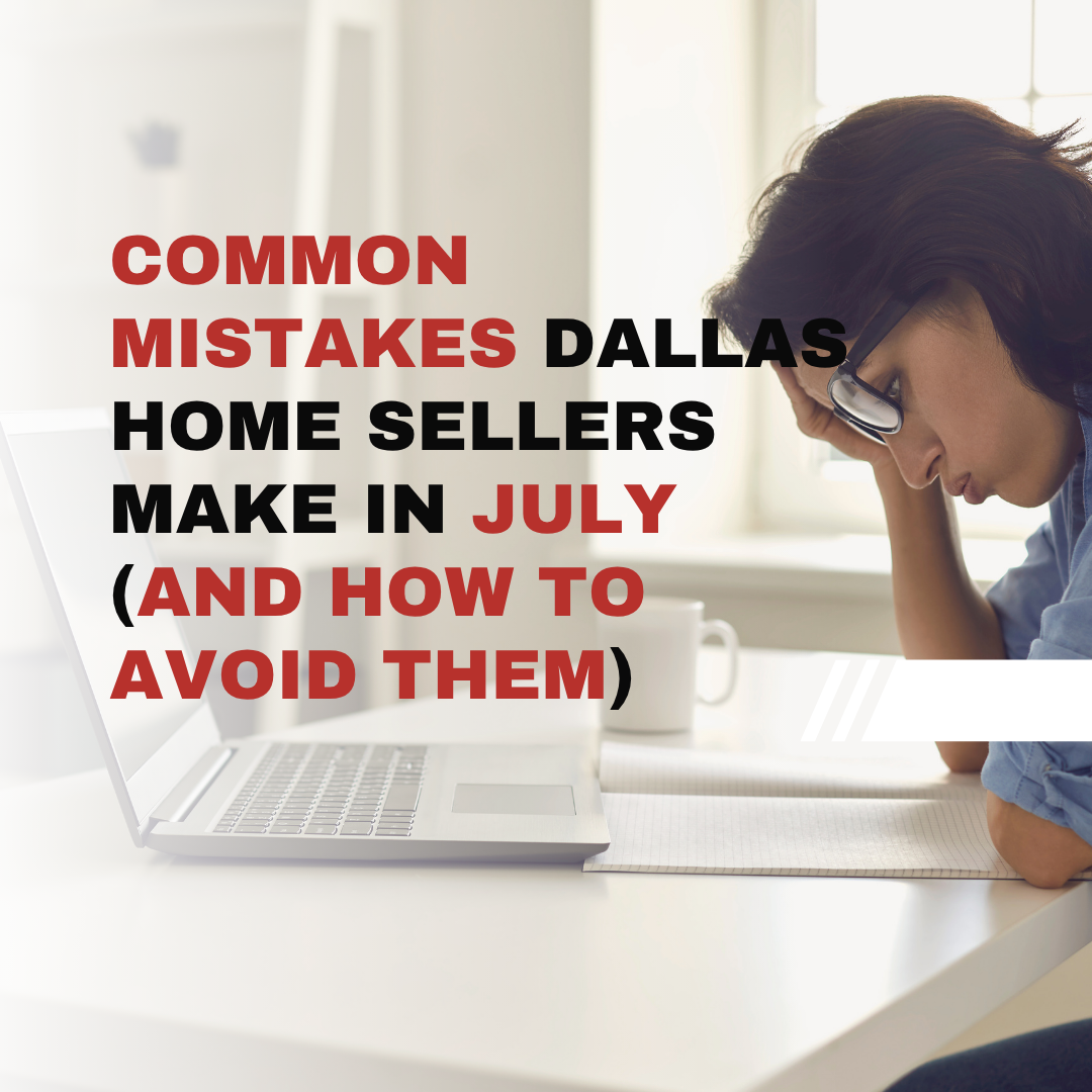 Common Mistakes Dallas Home Sellers Make in July (And How to Avoid Them)