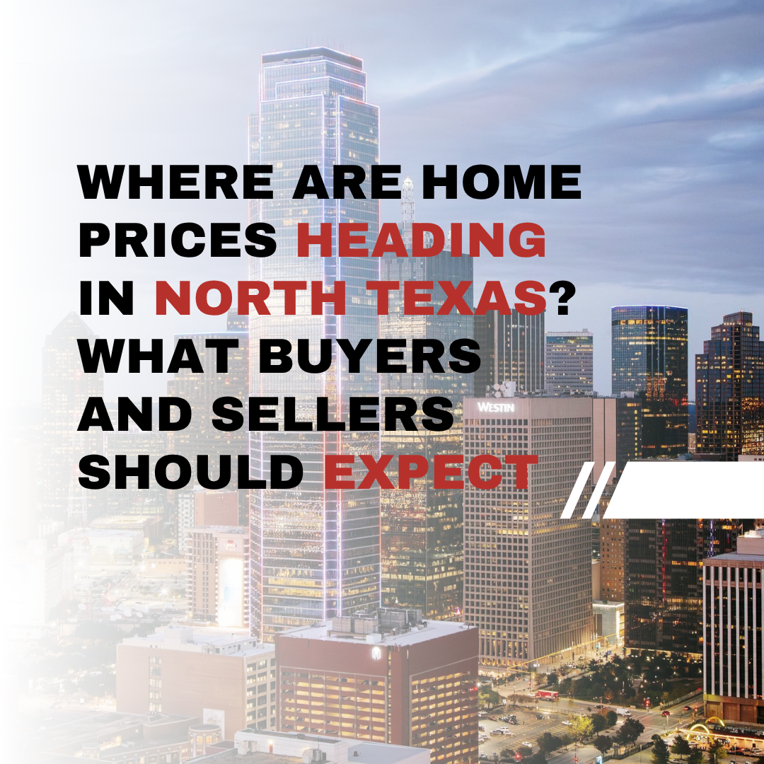 Where Are Home Prices Heading in North Texas? What Buyers and Sellers Should Expect