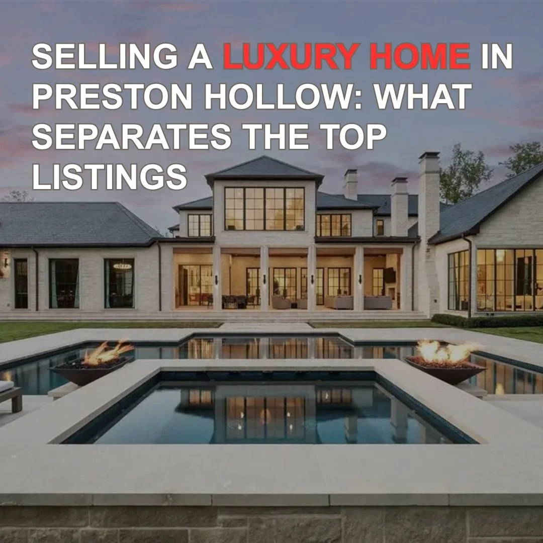 Selling a Luxury Home in Preston Hollow: What Separates the Top Listings