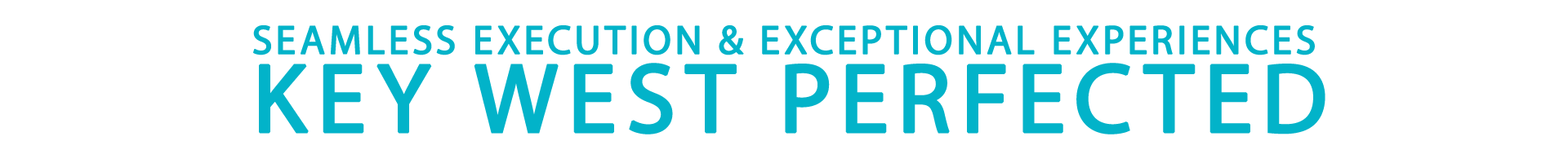 Text reads: "SEAMLESS EXECUTION & EXCEPTIONAL EXPERIENCES KEY WEST PERFECTED."