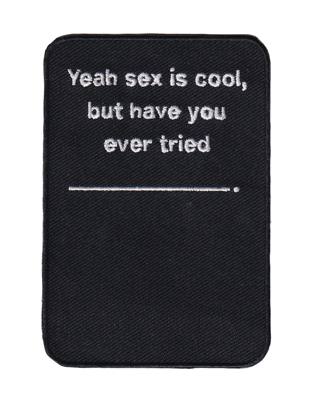 Sex is cool but have you tried ___?: