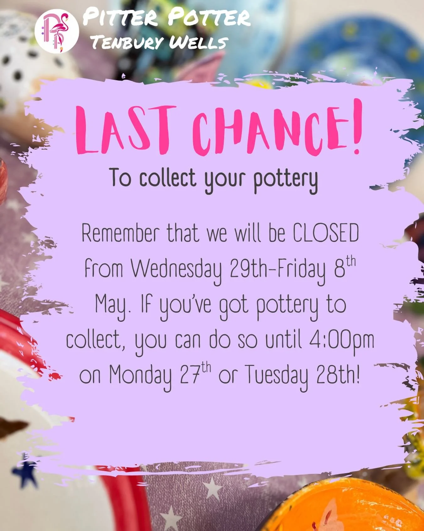 Remember that we are CLOSED from Wednesday 29th April - Friday 8th May for staff leave, so if you want to collect your pottery before the 9th, you&rsquo;ve got two days to do it! 

We are open until 4:00pm on Monday 27th and Tuesday 28th April - if y