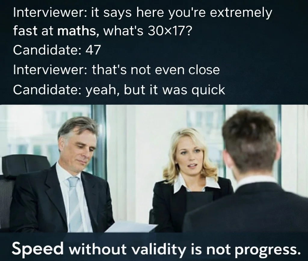 Speed without validity is not progress.
