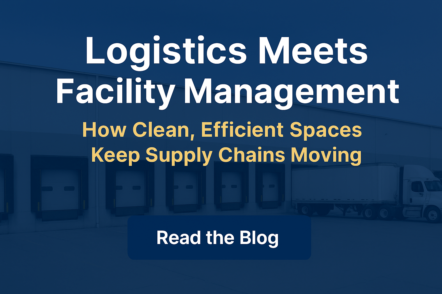 Logistics Meets Facility Management: How Clean, Efficient Spaces Keep Supply Chains Moving