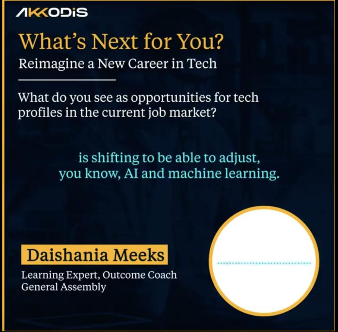 Promotional image for Akkodis event titled 'What’s Next for You? Reimagine a New Career in Tech.' It includes a question about opportunities in tech and emphasizes AI and machine learning. Mention of Daishania Meeks, Learning Expert at General Assembly.