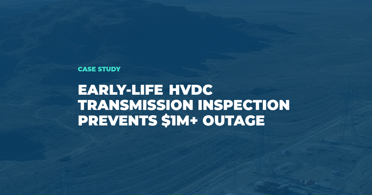 Early-Life HVDC Transmission Line Inspection Prevents $1M+ Outage