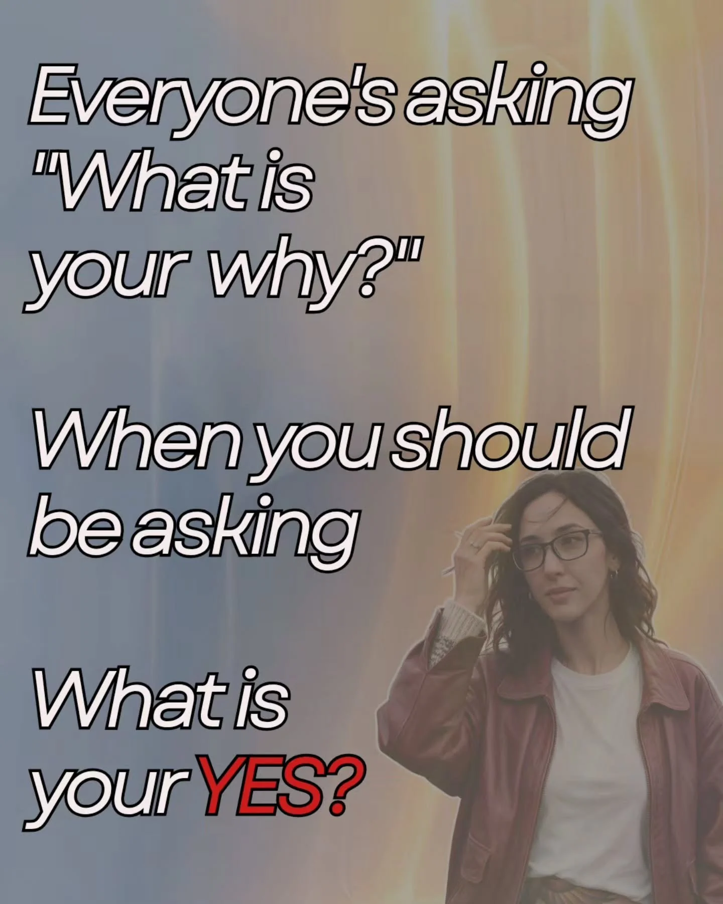 We've all heard "what is your why" and most of all know it. 

The universe is always saying YES. When you have a desire, the universe says yes. It gives immediately. 

The universe says YES. 
When you think I can figure this out, the univer