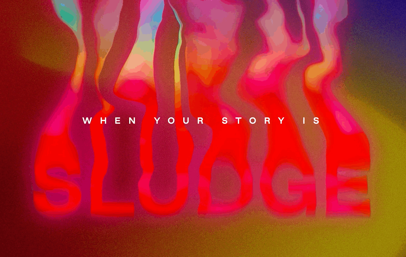 WHEN YOUR STORY IS SLUDGE