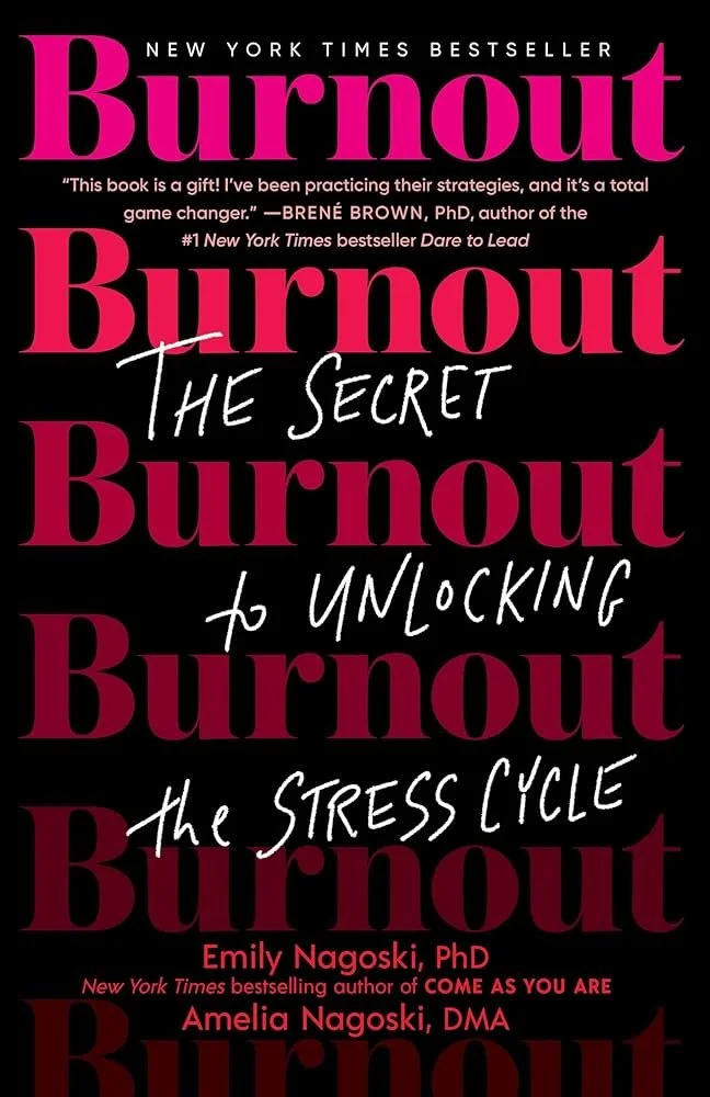 Burnout: The Secret to Unlocking the Stress Cycle by Emily Nagoski, Ph.D. & Amelia Nagoski, D.M.A.