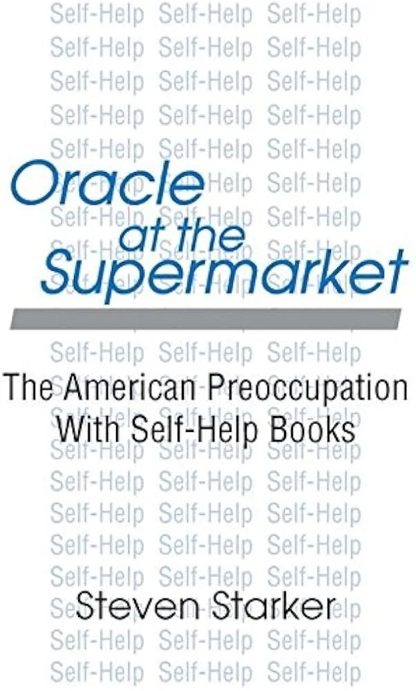 Oracle At The Supermarket: The American Preoccupation With Self-Help Books by Steven Starker