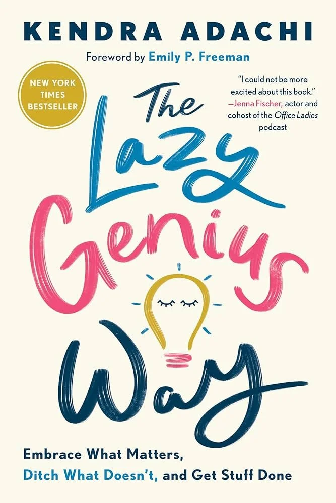 The Lazy Genius Way: Embrace What Matters, Ditch What Doesn't, and Get Stuff Done by Kendra Adachi